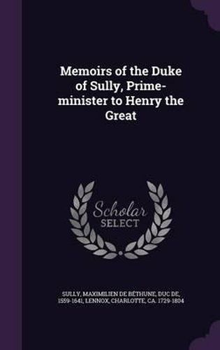 Memoirs of the Duke of Sully, Prime-Minister to Henry the Great