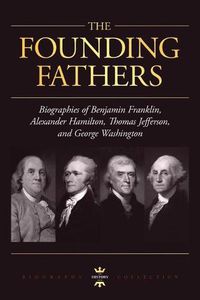 Cover image for George Washington, Alexander Hamilton, Thomas Jefferson, and Benjamin Franklin: The Founding Fathers. The Biography Collection