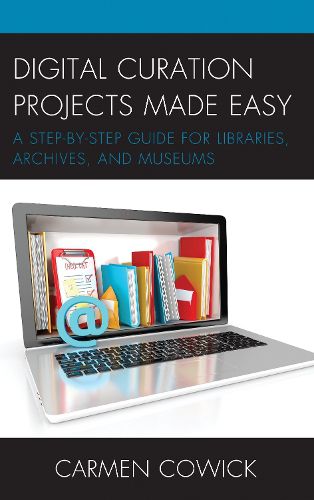 Cover image for Digital Curation Projects Made Easy: A Step-by-Step Guide for Libraries, Archives, and Museums