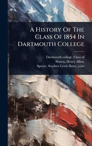 Cover image for A History Of The Class Of 1854 In Dartmouth College