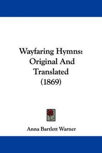 Cover image for Wayfaring Hymns: Original and Translated (1869)