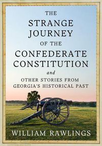 Cover image for The Strange Journey of the Confederate Constitution: And Other Stories from Georgia's Historical Past