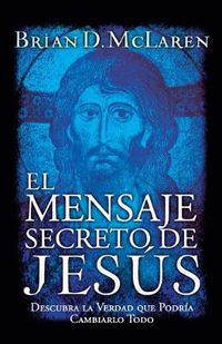 Cover image for El mensaje secreto de Jesus: Descubra la verdad que podria cambiarlo todo