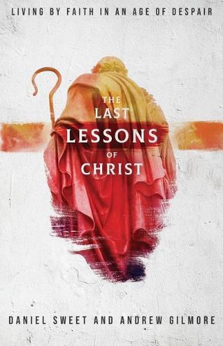 Cover image for The Last Lessons of Christ: Living by Faith in an Age of Despair