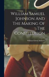 Cover image for William Samuel Johnson And The Making Of The Constitution