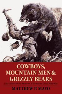 Cover image for Cowboys, Mountain Men, and Grizzly Bears: Fifty Of The Grittiest Moments In The History Of The Wild West