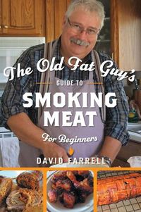 Cover image for The Old Fat Guy's Guide to Smoking Meat for Beginners