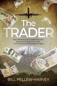 Cover image for The Trader: The real life story of a colonial boy who became an international trader, arms merchant and intelligence agent