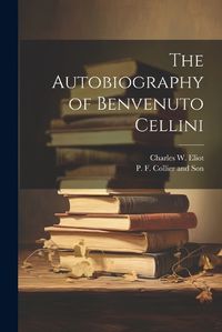 Cover image for The Autobiography of Benvenuto Cellini