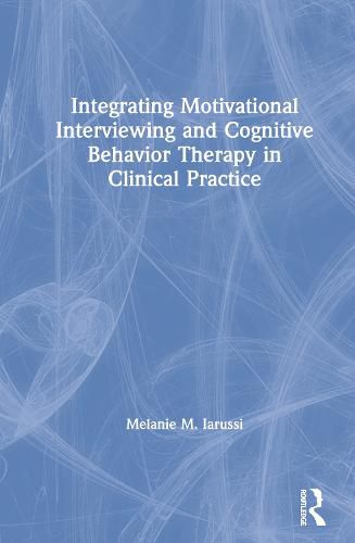 Cover image for Integrating Motivational Interviewing and Cognitive Behavior Therapy in Clinical Practice