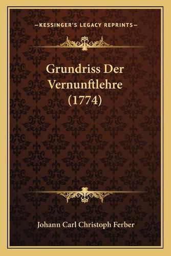 Cover image for Grundriss Der Vernunftlehre (1774)