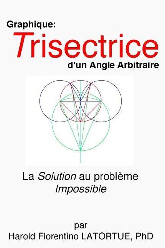 Cover image for Graphique: Trisectrice d'un Angle arbitraire: La Methode FLatortue Solution de l'Impossible Probleme