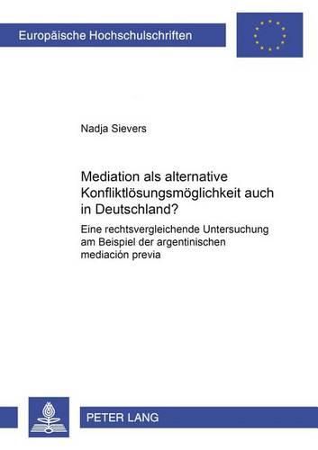 Cover image for Mediation ALS Alternative Konfliktloesungsmoeglichkeit Auch in Deutschland?: Eine Rechtsvergleichende Untersuchung Am Beispiel Der Argentinischen Mediacion Previa