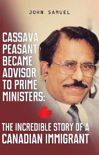 Cover image for Cassava Peasant Became Advisor to Prime Ministers: The Incredible Story of a Canadian Immigrant