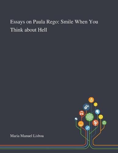 Cover image for Essays on Paula Rego: Smile When You Think About Hell