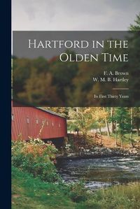 Cover image for Hartford in the Olden Time; Its First Thirty Years