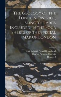 Cover image for The Geology of the London District, Being the Area Included in the Four Sheets of the Special map of London