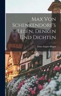 Cover image for Max von Schenkendorf's Leben, Denken und Dichten