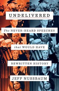Cover image for Undelivered: The Never-Heard Speeches That Would Have Rewritten History