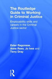 Cover image for The Routledge Guide to Working in Criminal Justice: Employability skills and careers in the Criminal Justice sector