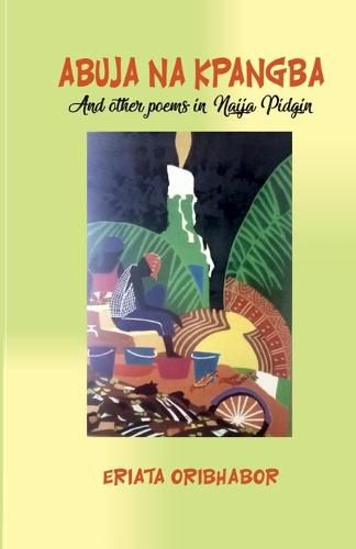 Cover image for Abuja Na Kpangba and Other Poems in Naija Pidgin