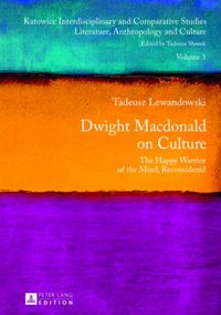 Cover image for Dwight Macdonald on Culture: The Happy Warrior of the Mind, Reconsidered