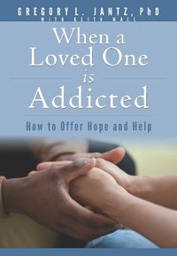 Cover image for When a Loved One Is Addicted: How to Offer Hope and Help