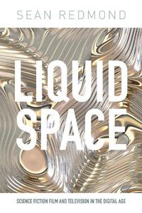 Cover image for Liquid Space: Science Fiction Film and Television in the Digital Age