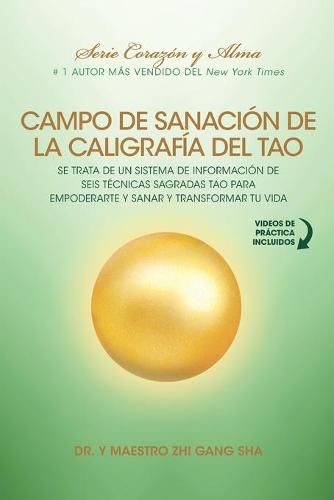 Campo de Sanacion de la Caligrafia del Tao: e Trata de un Sistema de Informacion de Seis Tecnicas Sagradas Tao para Empoderarte y Sanar y Transformar Tu Vida