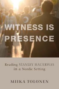 Cover image for Witness Is Presence: Reading Stanley Hauerwas in a Nordic Setting