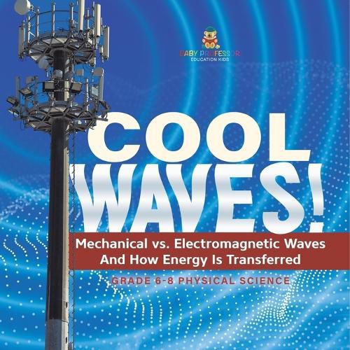 Cool Waves! Mechanical vs. Electromagnetic Waves and How Energy is Transferred Grade 6-8 Physical Science