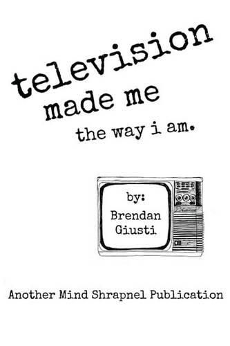 Cover image for Television Made Me The Way I Am
