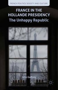 Cover image for France in the Hollande Presidency: The Unhappy Republic