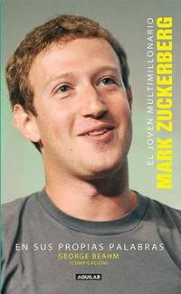 Cover image for El Joven Multimillonario: Mark Zuckerberg En Sus Propias Palabras