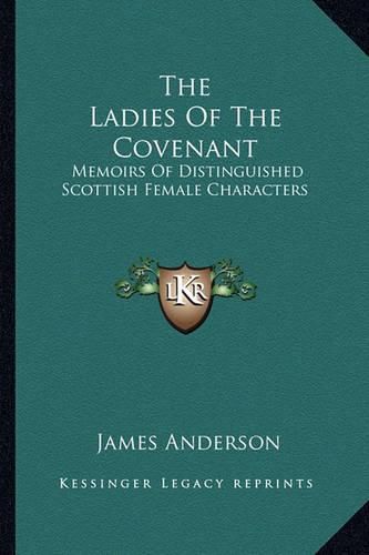 Cover image for The Ladies of the Covenant: Memoirs of Distinguished Scottish Female Characters