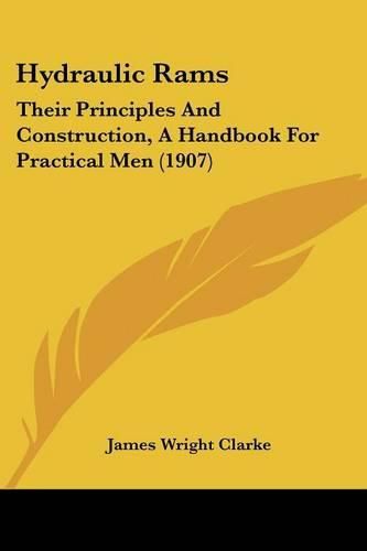 Cover image for Hydraulic Rams: Their Principles and Construction, a Handbook for Practical Men (1907)