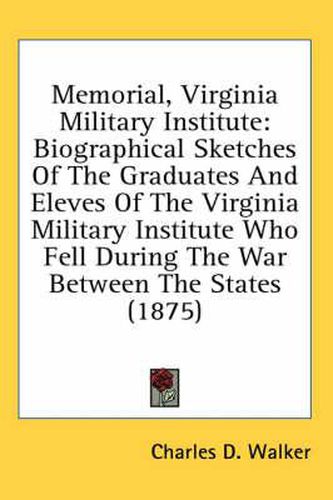 Cover image for Memorial, Virginia Military Institute: Biographical Sketches of the Graduates and Eleves of the Virginia Military Institute Who Fell During the War Between the States (1875)
