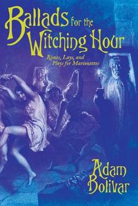 Cover image for Ballads for the Witching Hour: Rimes, Lays, and Plays for Marionettes