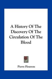 Cover image for A History of the Discovery of the Circulation of the Blood