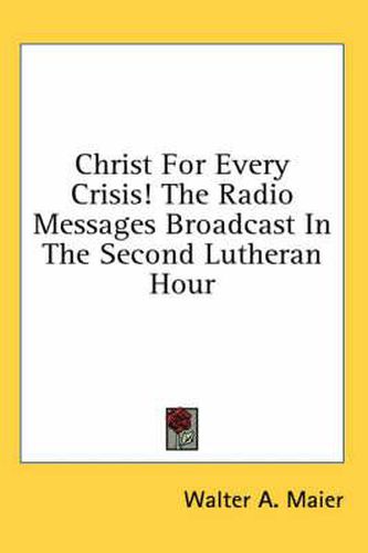 Cover image for Christ for Every Crisis! the Radio Messages Broadcast in the Second Lutheran Hour