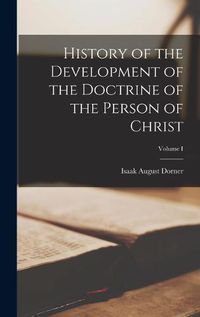 Cover image for History of the Development of the Doctrine of the Person of Christ; Volume I