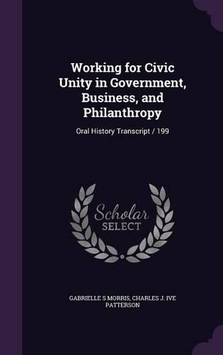 Cover image for Working for Civic Unity in Government, Business, and Philanthropy: Oral History Transcript / 199