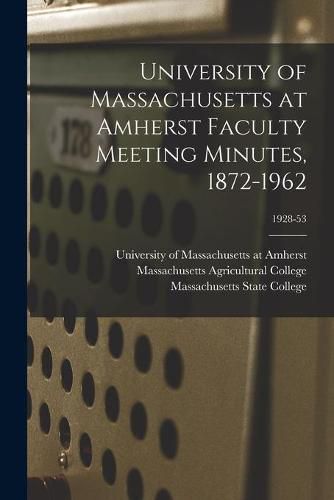 Cover image for University of Massachusetts at Amherst Faculty Meeting Minutes, 1872-1962; 1928-53