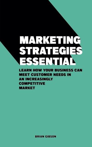 Cover image for Marketing Strategies Essential Learn How Your Business Can Meet Customer Needs in an Increasingly Competitive Market