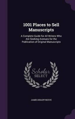 1001 Places to Sell Manuscripts: A Complete Guide for All Writers Who Are Seeking Avenues for the Publication of Original Manuscripts