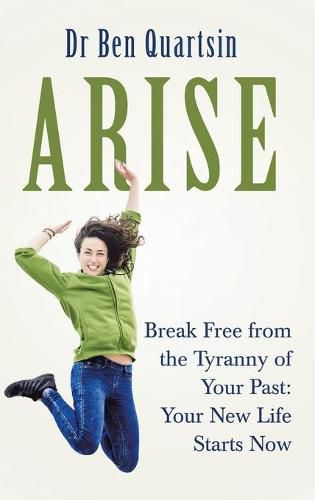 Cover image for Arise: Break Free from the Tyranny of Your Past: Your New Life Starts Now