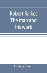 Cover image for Robert Raikes. The man and his work