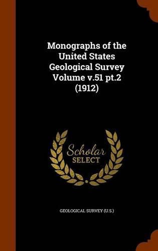 Cover image for Monographs of the United States Geological Survey Volume V.51 PT.2 (1912)