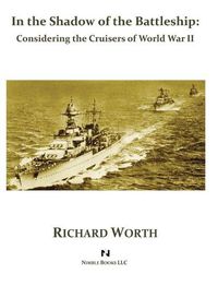 Cover image for In the Shadow of the Battleship: Considering the Cruisers of World War II