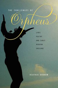 Cover image for The Challenges of Orpheus: Lyric Poetry and Early Modern England